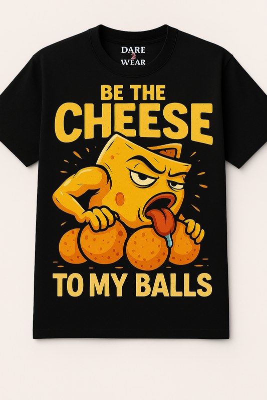 Funny cartoon cheese holding cheese balls with bold text 'Be the Cheese to My Balls' printed on a black T-shirt – Dare 2 Wear design"